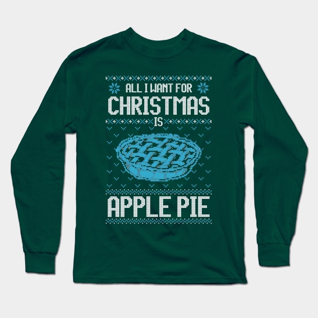 All I Want For Christmas Is Apple Pie - Ugly Xmas Sweater For Pie Lover Long Sleeve T-Shirt by Ugly Christmas Sweater Gift